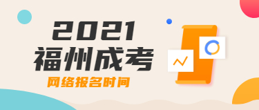2021年福州成人高考網絡報名時間
