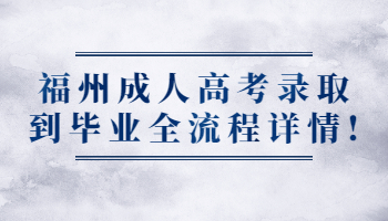 福州成人高考錄取到畢業(yè)全流程