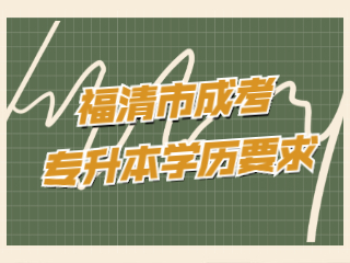 福州福清區成人高考專升本有學歷要求嗎?